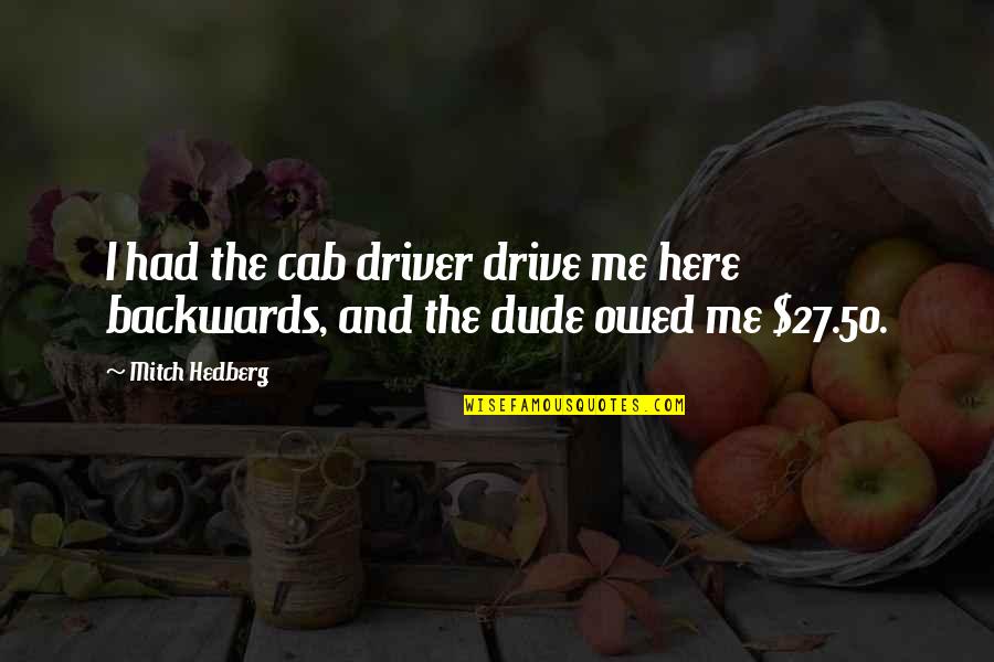 You Had Me At Funny Quotes By Mitch Hedberg: I had the cab driver drive me here