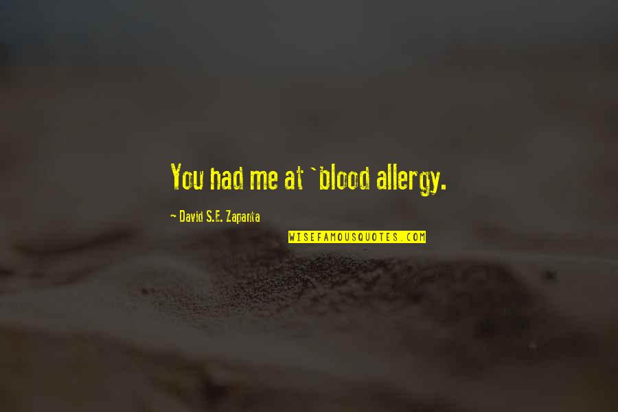 You Had Me At Quotes By David S.E. Zapanta: You had me at 'blood allergy.