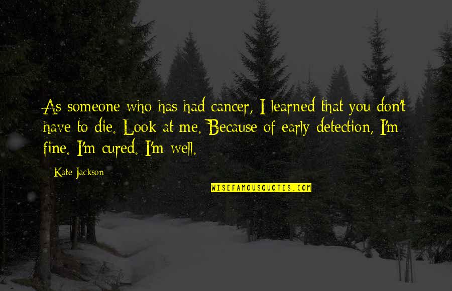 You Had Me At Quotes By Kate Jackson: As someone who has had cancer, I learned
