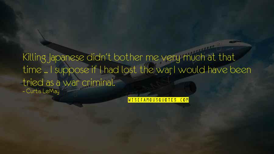 You Had Me Now You Lost Me Quotes By Curtis LeMay: Killing Japanese didn't bother me very much at You Had Me Now You Lost Me Quotes By Curtis LeMay: Killing Japanese didn't bother me very much at
