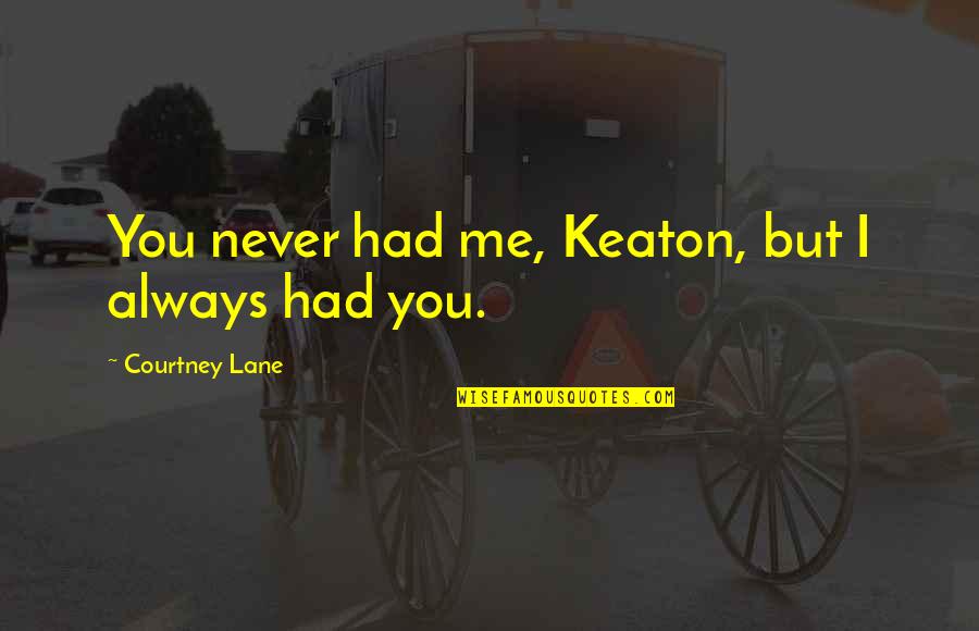You Had Me Quotes By Courtney Lane: You never had me, Keaton, but I always