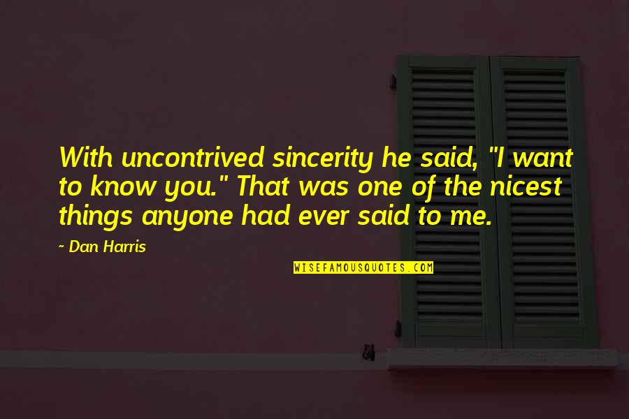 You Had Me Quotes By Dan Harris: With uncontrived sincerity he said, "I want to