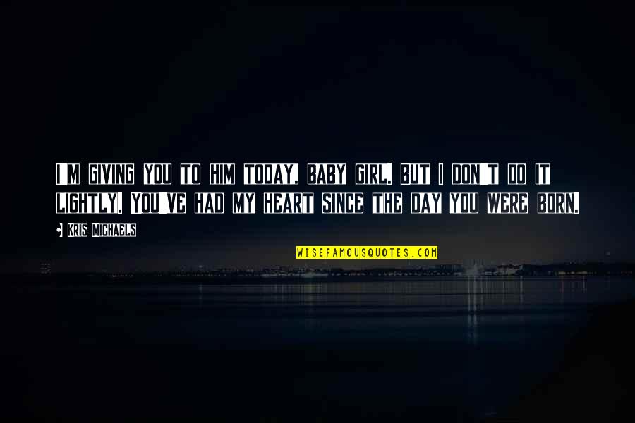 You Had My Heart Quotes By Kris Michaels: I'm giving you to him today, baby girl.