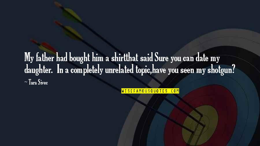 You Had Quotes By Tara Sivec: My father had bought him a shirtthat said You Had Quotes By Tara Sivec: My father had bought him a shirtthat said