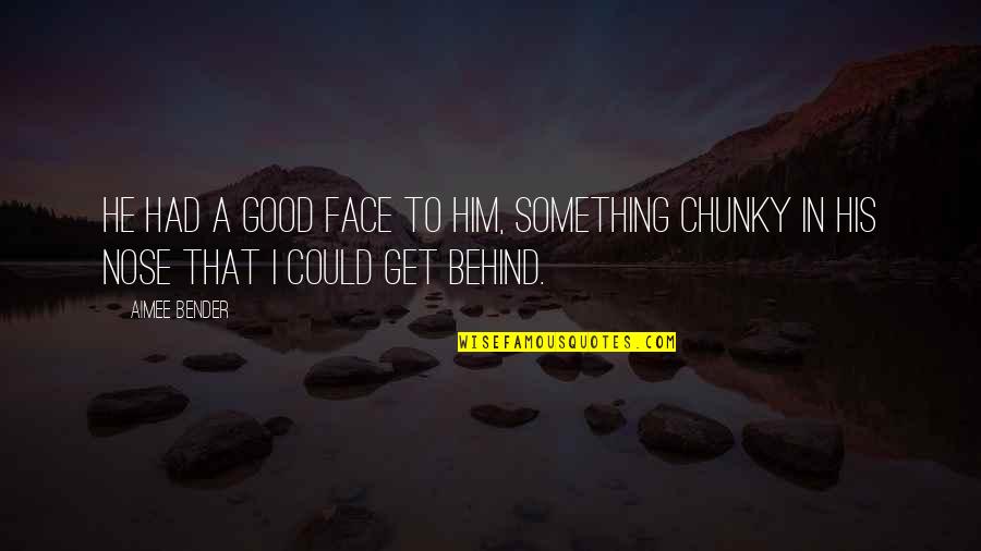 You Had Something Good Quotes By Aimee Bender: He had a good face to him, something