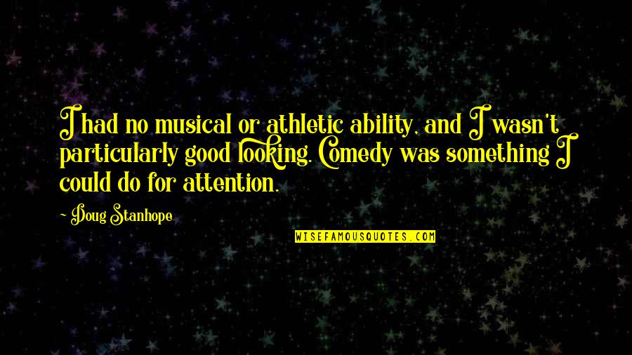 You Had Something Good Quotes By Doug Stanhope: I had no musical or athletic ability, and