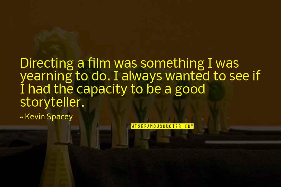 You Had Something Good Quotes By Kevin Spacey: Directing a film was something I was yearning