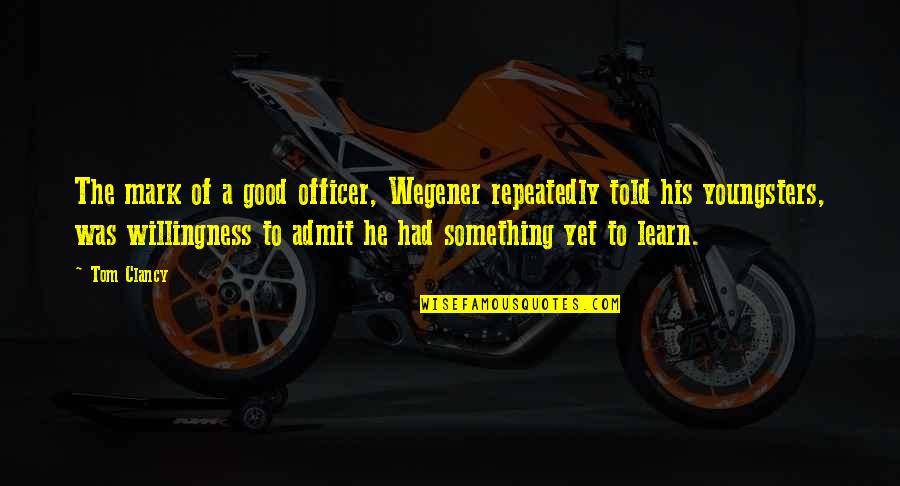 You Had Something Good Quotes By Tom Clancy: The mark of a good officer, Wegener repeatedly You Had Something Good Quotes By Tom Clancy: The mark of a good officer, Wegener repeatedly