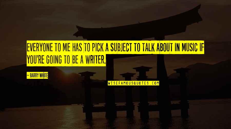 You Had Your Chance But You Blew It Quotes By Barry White: Everyone to me has to pick a subject