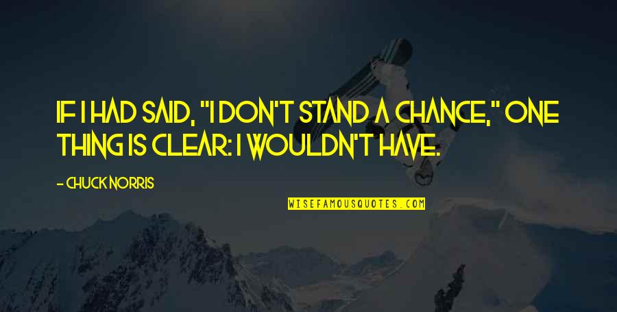 You Had Your Chance Quotes By Chuck Norris: If I had said, "I don't stand a