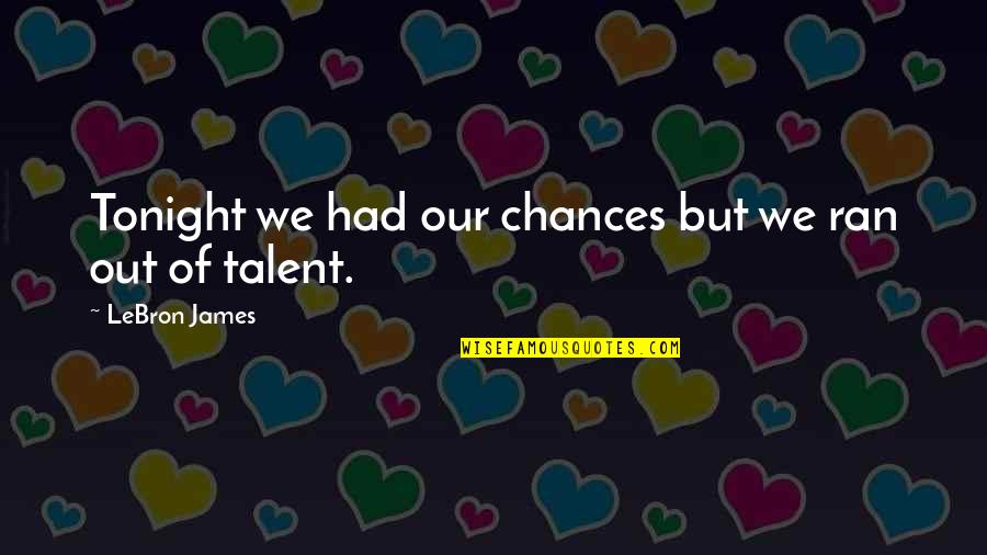 You Had Your Chance Quotes By LeBron James: Tonight we had our chances but we ran