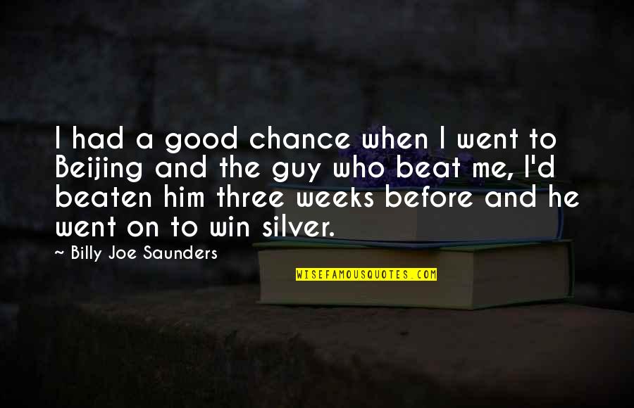You Had Your Chance With Me Quotes By Billy Joe Saunders: I had a good chance when I went