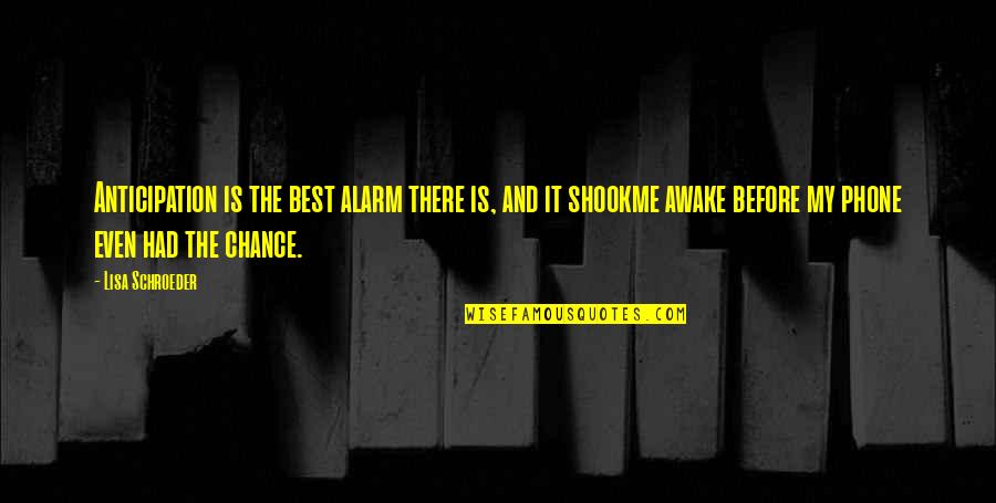 You Had Your Chance With Me Quotes By Lisa Schroeder: Anticipation is the best alarm there is, and