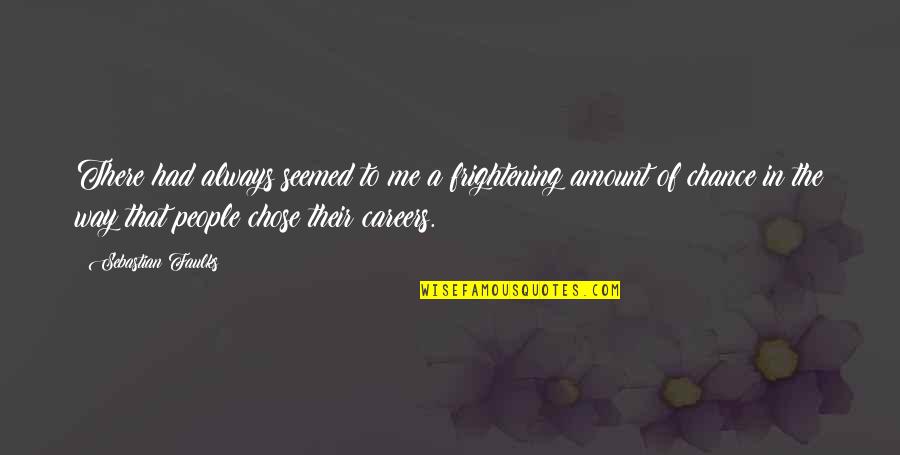 You Had Your Chance With Me Quotes By Sebastian Faulks: There had always seemed to me a frightening