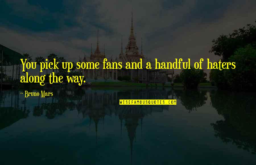 You Haters Quotes By Bruno Mars: You pick up some fans and a handful