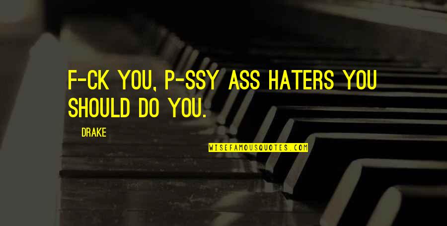 You Haters Quotes By Drake: F-ck you, p-ssy ass haters you should do