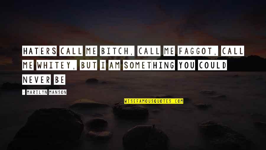 You Haters Quotes By Marilyn Manson: Haters call me bitch, call me faggot, call