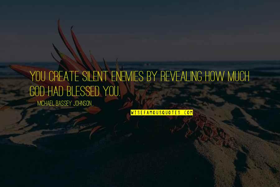 You Haters Quotes By Michael Bassey Johnson: You create silent enemies by revealing how much