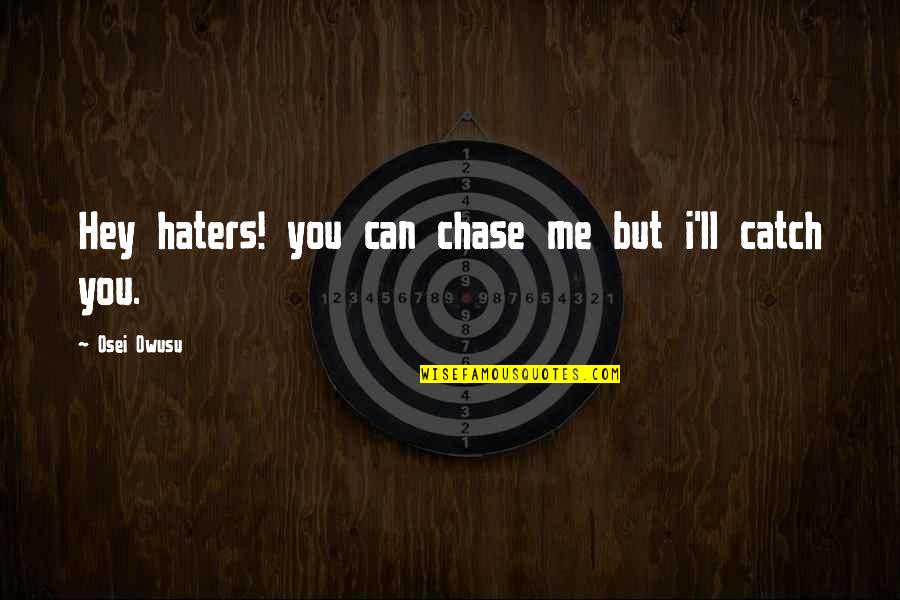 You Haters Quotes By Osei Owusu: Hey haters! you can chase me but i'll