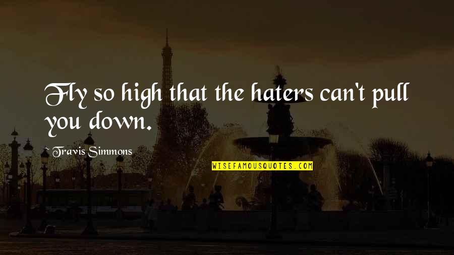 You Haters Quotes By Travis Simmons: Fly so high that the haters can't pull