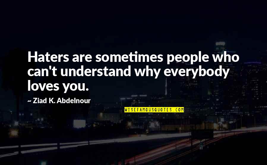 You Haters Quotes By Ziad K. Abdelnour: Haters are sometimes people who can't understand why