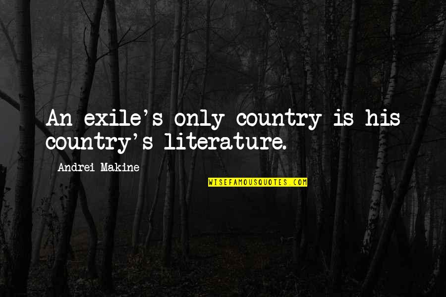 You Have A Beautiful Heart Quotes By Andrei Makine: An exile's only country is his country's literature. You Have A Beautiful Heart Quotes By Andrei Makine: An exile's only country is his country's literature.