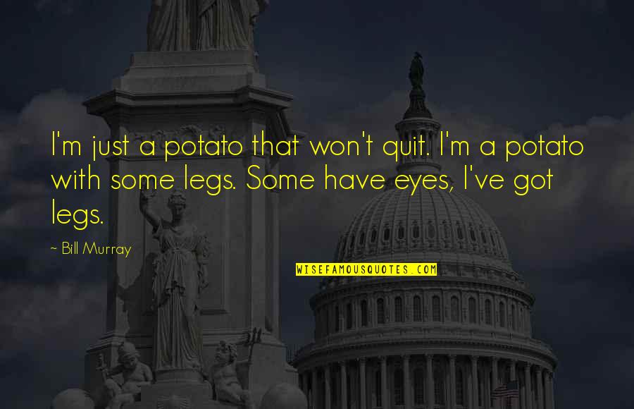 You Have A Beautiful Heart Quotes By Bill Murray: I'm just a potato that won't quit. I'm You Have A Beautiful Heart Quotes By Bill Murray: I'm just a potato that won't quit. I'm