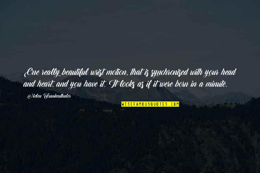 You Have A Beautiful Heart Quotes By Helen Frankenthaler: One really beautiful wrist motion, that is synchronised You Have A Beautiful Heart Quotes By Helen Frankenthaler: One really beautiful wrist motion, that is synchronised