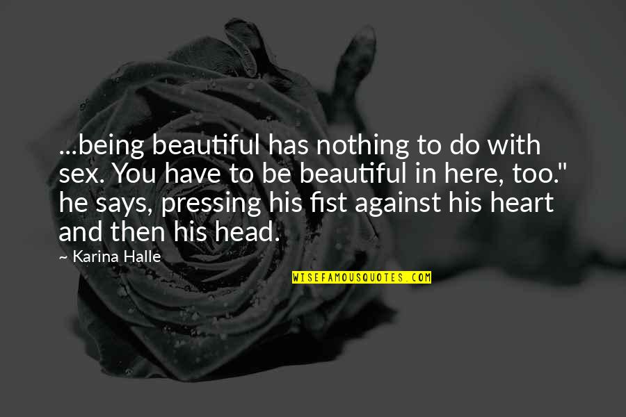 You Have A Beautiful Heart Quotes By Karina Halle: ...being beautiful has nothing to do with sex. You Have A Beautiful Heart Quotes By Karina Halle: ...being beautiful has nothing to do with sex.