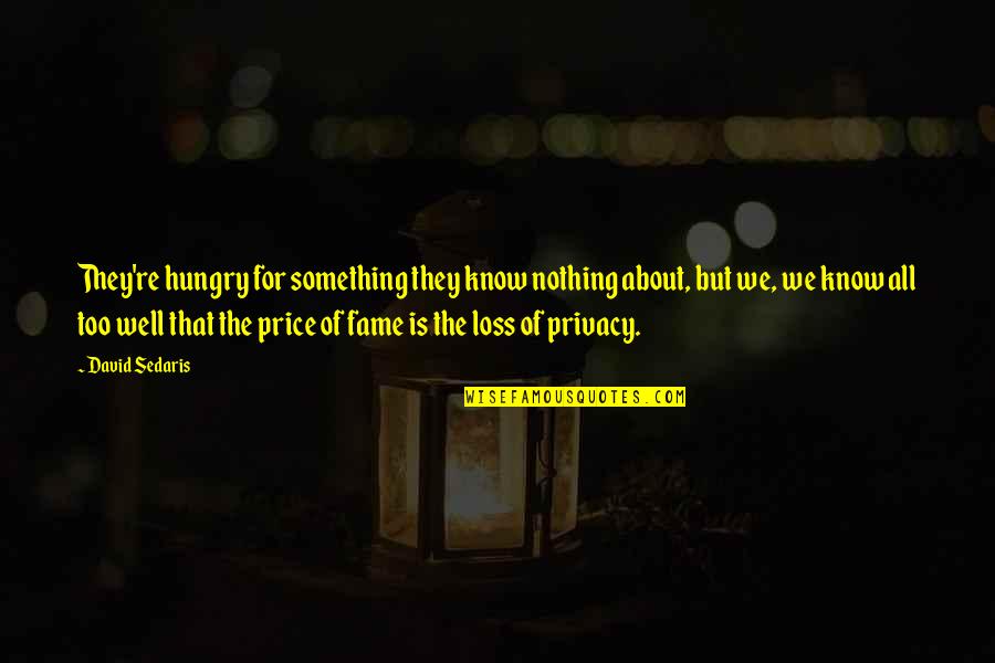 You Have A Big Mouth Quotes By David Sedaris: They're hungry for something they know nothing about, You Have A Big Mouth Quotes By David Sedaris: They're hungry for something they know nothing about,