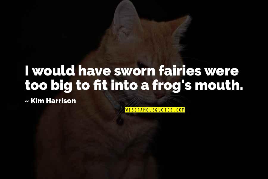 You Have A Big Mouth Quotes By Kim Harrison: I would have sworn fairies were too big