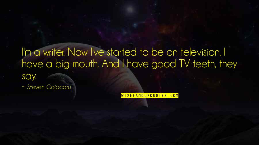 You Have A Big Mouth Quotes By Steven Cojocaru: I'm a writer. Now I've started to be You Have A Big Mouth Quotes By Steven Cojocaru: I'm a writer. Now I've started to be