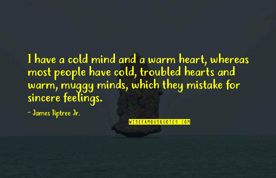 You Have A Cold Heart Quotes By James Tiptree Jr.: I have a cold mind and a warm