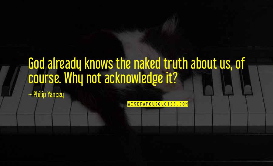 You Have A Crush On Me Quotes By Philip Yancey: God already knows the naked truth about us,