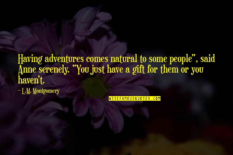You Have A Gift Quotes By L.M. Montgomery: Having adventures comes natural to some people", said You Have A Gift Quotes By L.M. Montgomery: Having adventures comes natural to some people", said