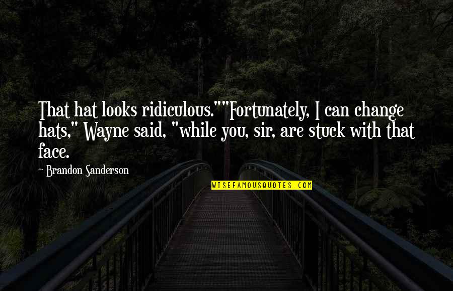You Have A Girlfriend Leave Me Alone Quotes By Brandon Sanderson: That hat looks ridiculous.""Fortunately, I can change hats,"