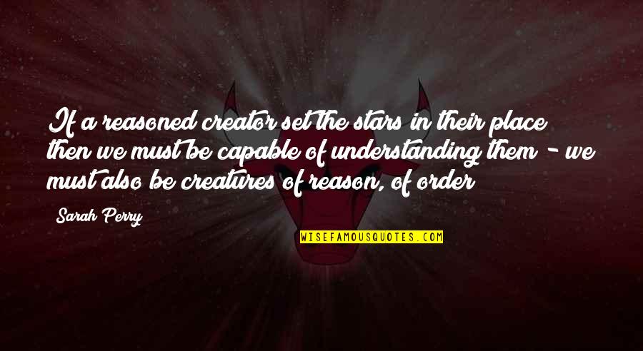 You Have A Girlfriend Leave Me Alone Quotes By Sarah Perry: If a reasoned creator set the stars in