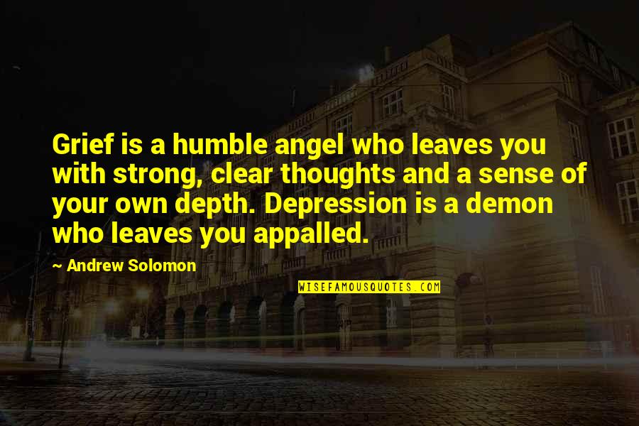 You Have A Golden Heart Quotes By Andrew Solomon: Grief is a humble angel who leaves you You Have A Golden Heart Quotes By Andrew Solomon: Grief is a humble angel who leaves you