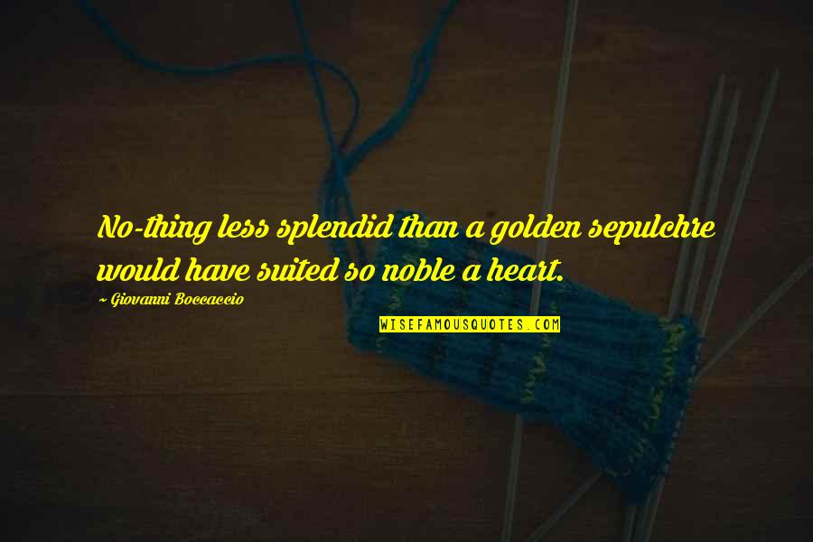 You Have A Golden Heart Quotes By Giovanni Boccaccio: No-thing less splendid than a golden sepulchre would You Have A Golden Heart Quotes By Giovanni Boccaccio: No-thing less splendid than a golden sepulchre would