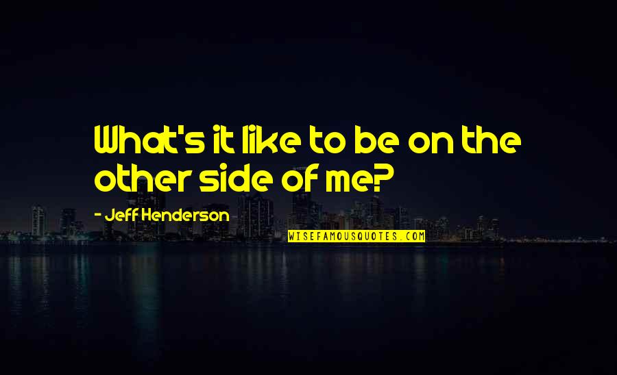 You Have A Golden Heart Quotes By Jeff Henderson: What's it like to be on the other You Have A Golden Heart Quotes By Jeff Henderson: What's it like to be on the other