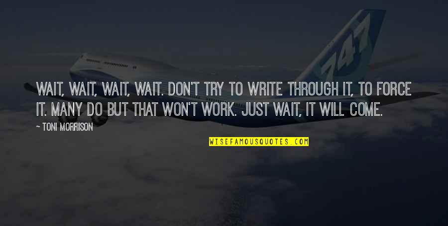 You Have A Golden Heart Quotes By Toni Morrison: Wait, wait, wait, wait. Don't try to write You Have A Golden Heart Quotes By Toni Morrison: Wait, wait, wait, wait. Don't try to write