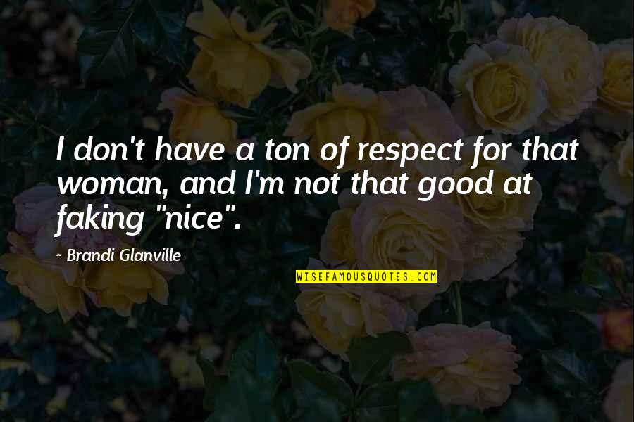 You Have A Good Woman Quotes By Brandi Glanville: I don't have a ton of respect for