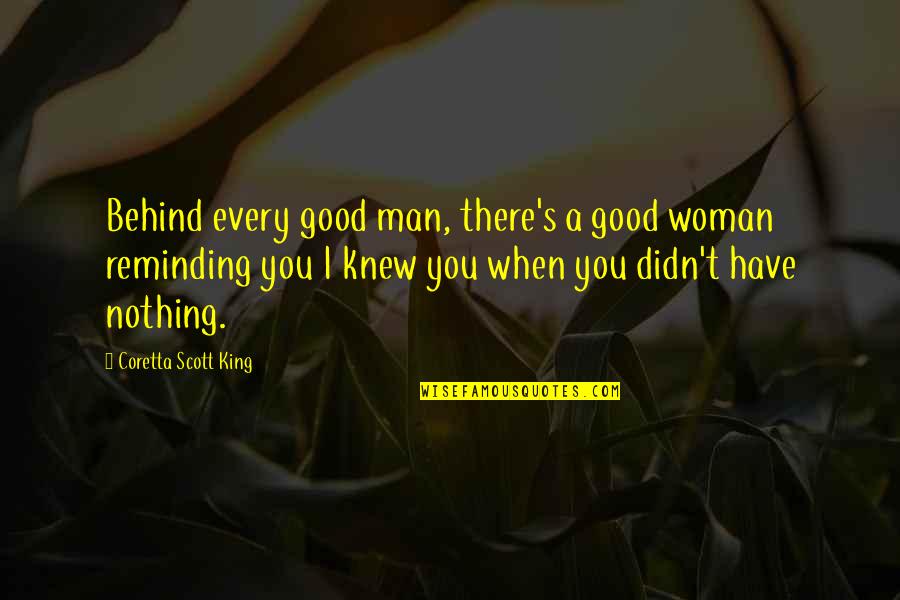 You Have A Good Woman Quotes By Coretta Scott King: Behind every good man, there's a good woman