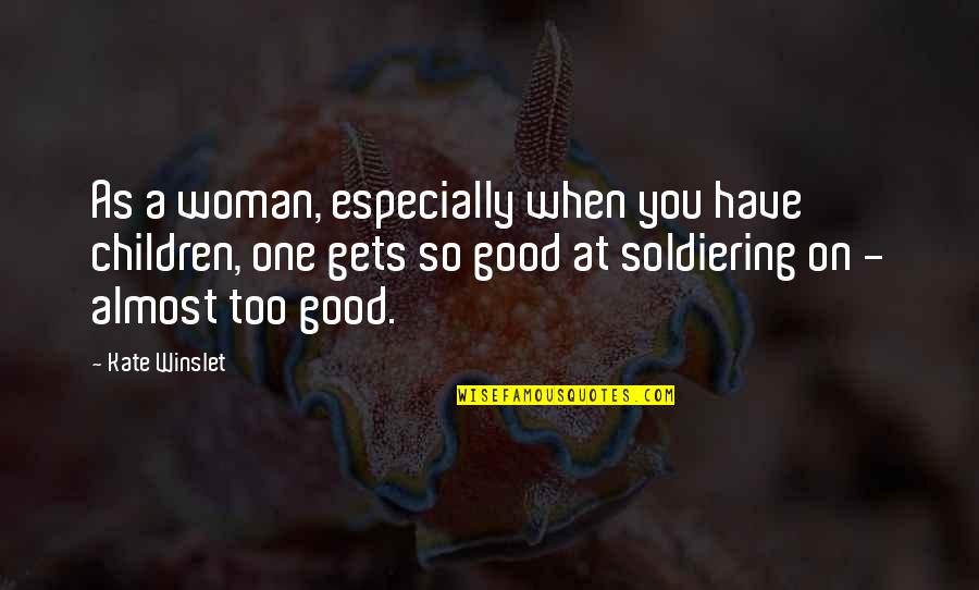 You Have A Good Woman Quotes By Kate Winslet: As a woman, especially when you have children,