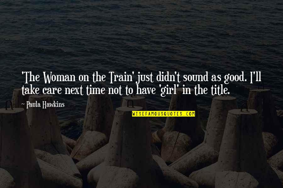 You Have A Good Woman Quotes By Paula Hawkins: 'The Woman on the Train' just didn't sound