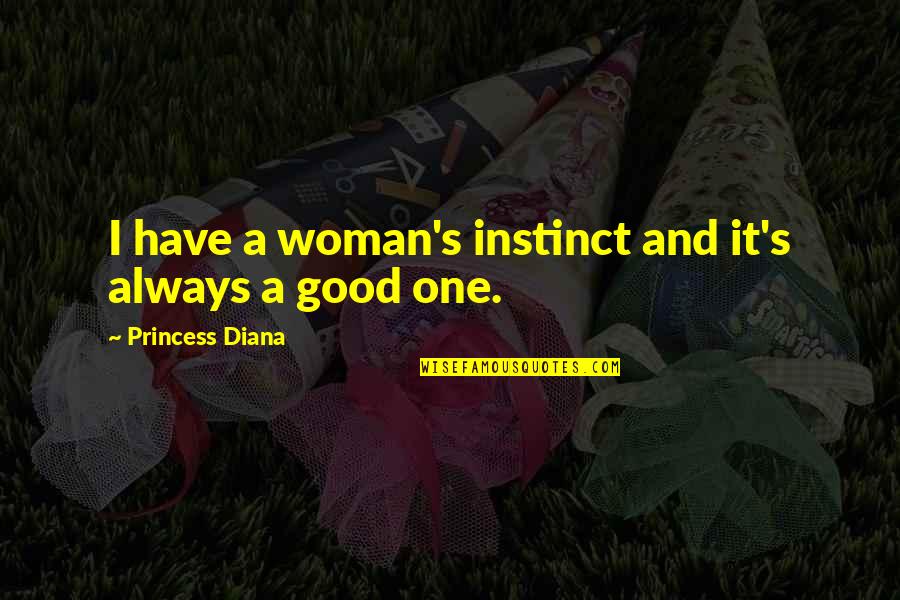 You Have A Good Woman Quotes By Princess Diana: I have a woman's instinct and it's always