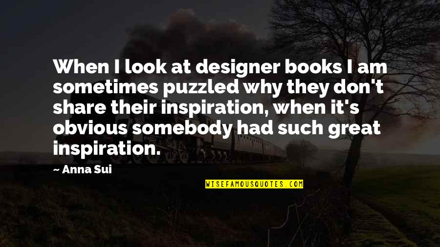 You Have A Lot To Celebrate Quotes By Anna Sui: When I look at designer books I am You Have A Lot To Celebrate Quotes By Anna Sui: When I look at designer books I am