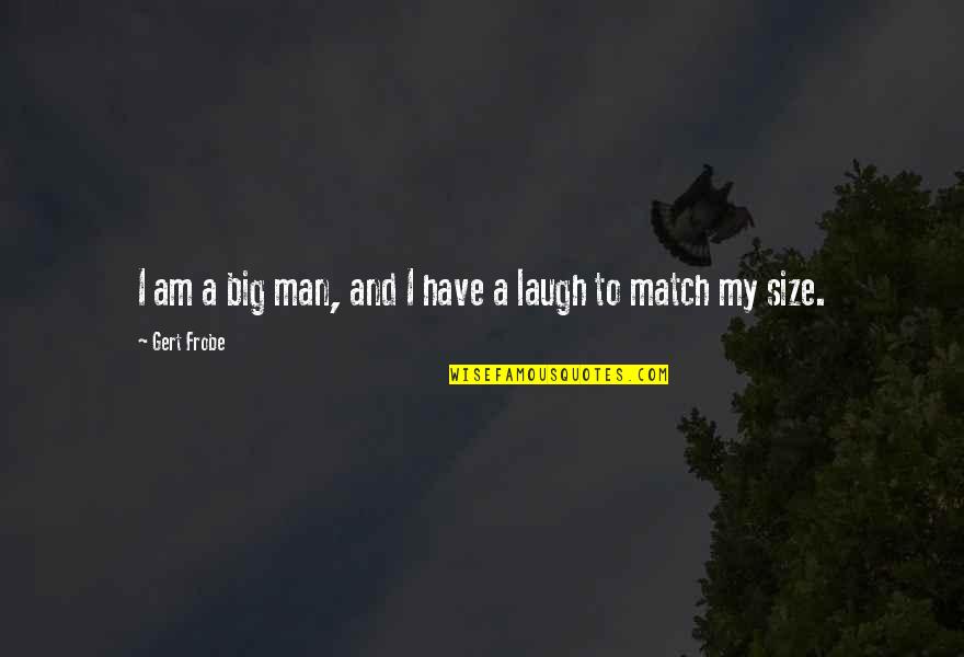 You Have A Match Quotes By Gert Frobe: I am a big man, and I have