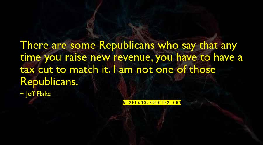 You Have A Match Quotes By Jeff Flake: There are some Republicans who say that any