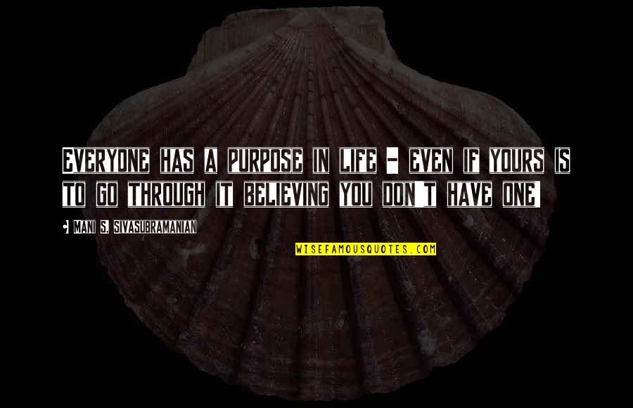 You Have A Purpose In Life Quotes By Mani S. Sivasubramanian: Everyone has a purpose in life - even